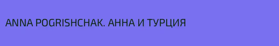 ANNA POGRISHCHAK. АННА И ТУРЦИЯ 